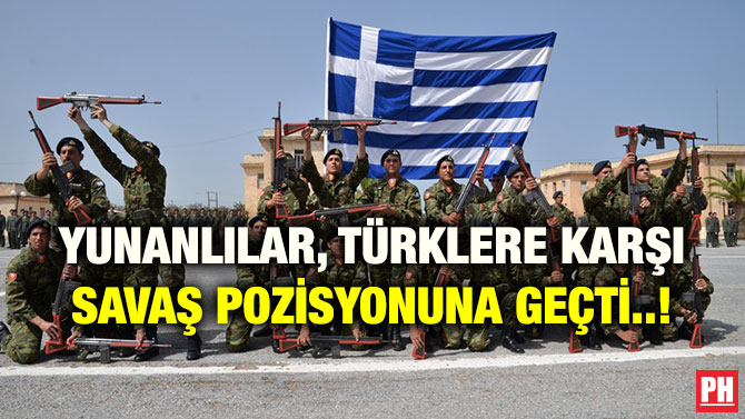 YUNANLILAR, TÜRKLERE KARŞI SAVAŞ POZİSYONUNA GEÇTİ..!