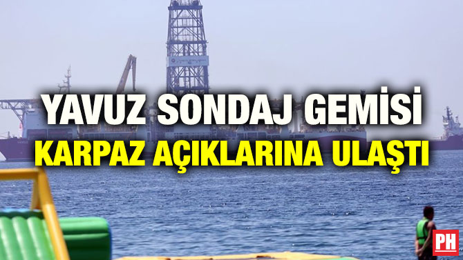 YAVUZ SONDAJ GEMİSİ KARPAZ AÇIKLARINA ULAŞTI