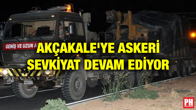 AKÇAKALE’YE ASKERİ SEVKİYAT DEVAM EDİYOR