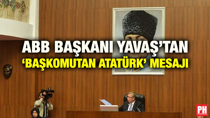 ABB BAŞKANI YAVAŞ’TAN ‘BAŞKOMUTAN ATATÜRK’ MESAJI
