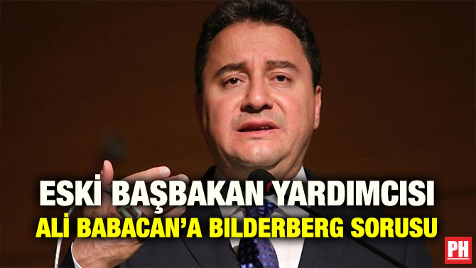 ESKİ BAŞBAKAN YARDIMCISI ALİ BABACAN’A BILDERBERG SORUSU