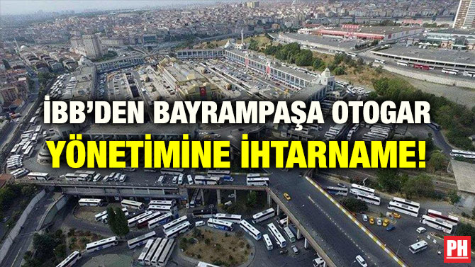 İBB’DEN BAYRAMPAŞA OTOGAR YÖNETİMİNE İHTARNAME!