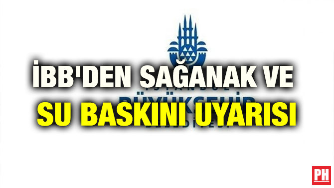 İBB’DEN SAĞANAK VE SU BASKINI UYARISI