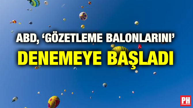 ABD, ‘GÖZETLEME BALONLARINI’ DENEMEYE BAŞLADI