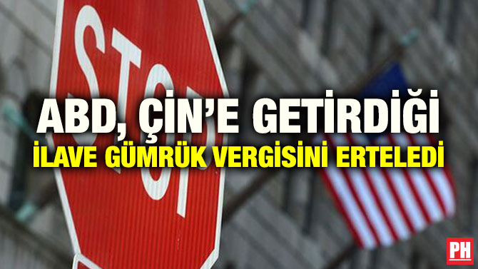 ABD, ÇİN’E GETİRDİĞİ İLAVE GÜMRÜK VERGİSİNİ ERTELEDİ