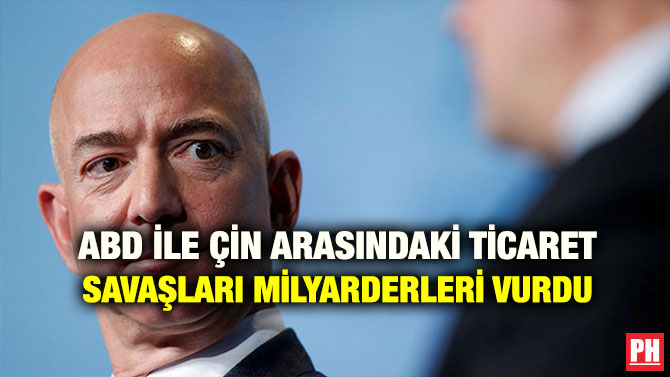 ABD İLE ÇİN ARASINDAKİ TİCARET SAVAŞLARI MİLYARDERLERİ VURDU