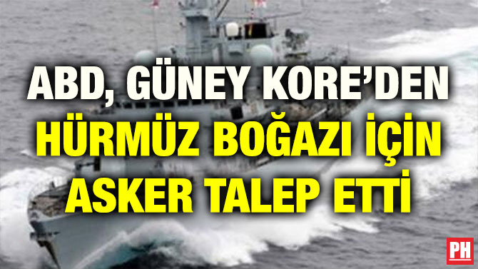 ABD, GÜNEY KORE’DEN HÜRMÜZ BOĞAZI İÇİN ASKER TALEP ETTİ