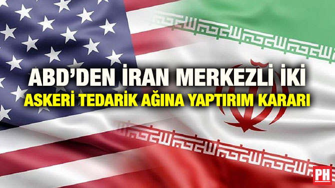 ABD’DEN İRAN MERKEZLİ İKİ ASKERİ TEDARİK AĞINA YAPTIRIM KARARI