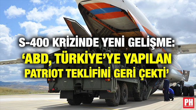 S-400 KRİZİNDE YENİ GELİŞME: ‘ABD, TÜRKİYE’YE YAPILAN PATRIOT TEKLİFİNİ GERİ ÇEKTİ’
