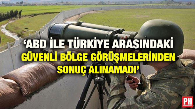 ‘ABD İLE TÜRKİYE ARASINDAKİ GÜVENLİ BÖLGE GÖRÜŞMELERİNDEN SONUÇ ALINAMADI’