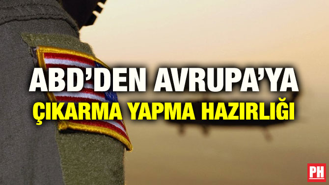 ABD’DEN AVRUPA’YA ÇIKARMA YAPMA HAZIRLIĞI