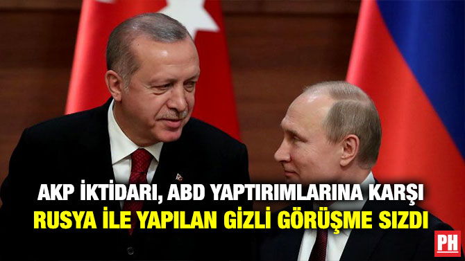 AKP İKTİDARI, ABD YAPTIRIMLARINA KARŞI RUSYA İLE YAPILAN GİZLİ GÖRÜŞME SIZDI