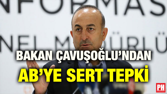 BAKAN ÇAVUŞOĞLU’NDAN AB’YE SERT TEPKİ