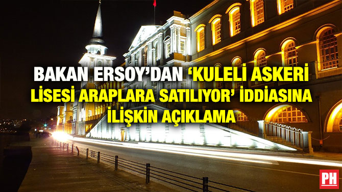 BAKAN ERSOY’DAN ‘KULELİ ASKERİ LİSESİ ARAPLARA SATILIYOR’ İDDİASINA İLİŞKİN AÇIKLAMA