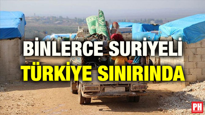 BİNLERCE SURİYELİ TÜRKİYE SINIRINDA