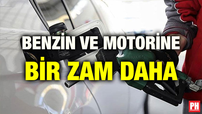 BENZİN VE MOTORİNE BİR ZAM DAHA