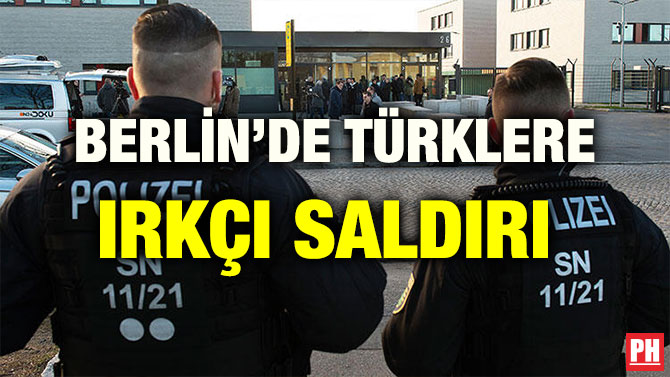 BERLİN’DE TÜRKLERE IRKÇI SALDIRI