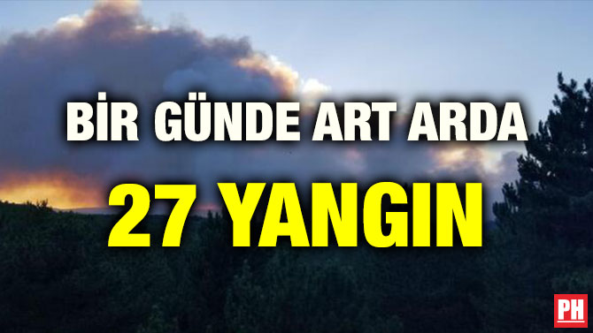 BİR GÜNDE ART ARDA 27 YANGIN