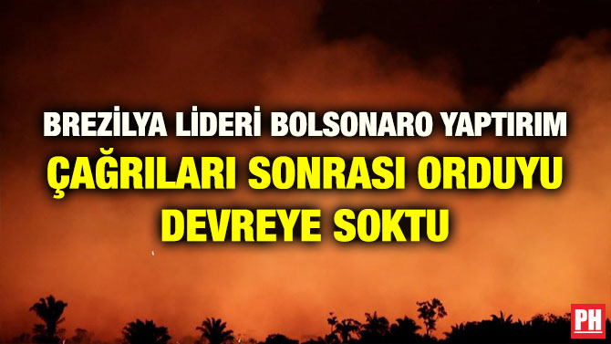 BREZİLYA LİDERİ BOLSONARO YAPTIRIM ÇAĞRILARI SONRASI ORDUYU DEVREYE SOKTU