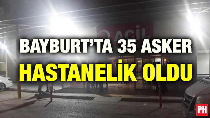 BAYBURT’TA 35 ASKER HASTANELİK OLDU
