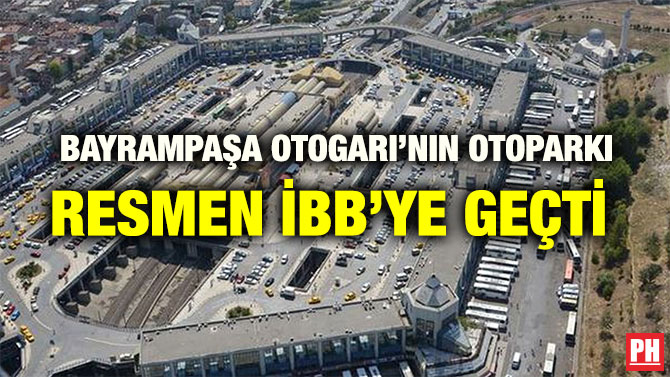BAYRAMPAŞA OTOGARI’NIN OTOPARKI RESMEN İBB’YE GEÇTİ