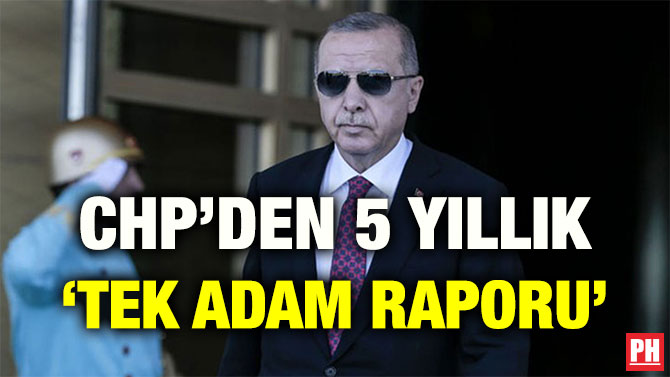 CHP’DEN 5 YILLIK ‘TEK ADAM RAPORU’