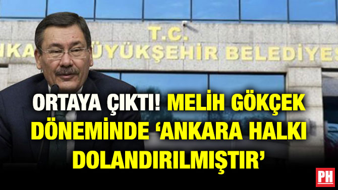 ORTAYA ÇIKTI! MELİH GÖKÇEK DÖNEMİNDE ‘ANKARA HALKI DOLANDIRILMIŞTIR’