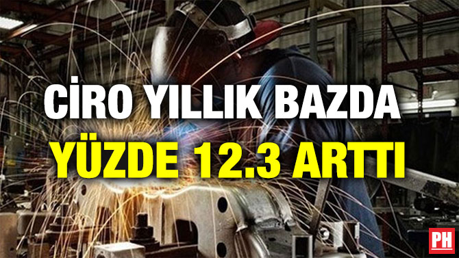 CİRO YILLIK BAZDA YÜZDE 12.3 ARTTI