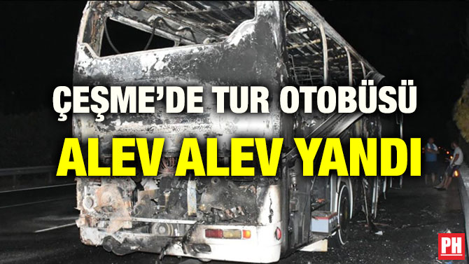 ÇEŞME’DE TUR OTOBÜSÜ ALEV ALEV YANDI