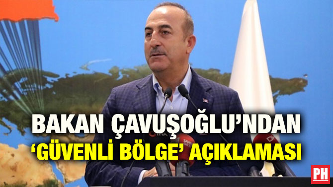 BAKAN ÇAVUŞOĞLU’NDAN ‘GÜVENLİ BÖLGE’ AÇIKLAMASI