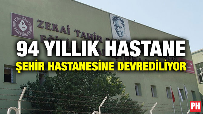 94 YILLIK HASTANE ŞEHİR HASTANESİNE DEVREDİLİYOR