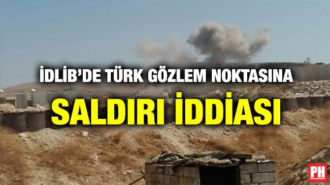İDLİB’DE TÜRK GÖZLEM NOKTASINA SALDIRI İDDİASI