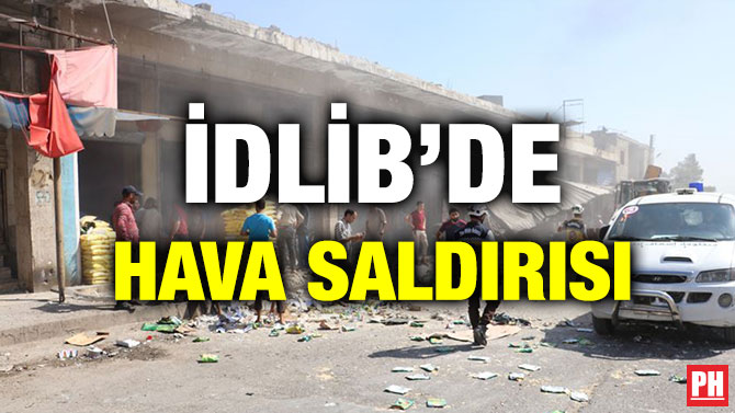 İDLİB’DE HAVA SALDIRISI