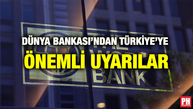 DÜNYA BANKASI’NDAN TÜRKİYE’YE  ÖNEMLİ UYARILAR