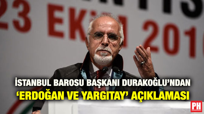 İSTANBUL BAROSU BAŞKANI DURAKOĞLU’NDAN ‘ERDOĞAN VE YARGITAY’ AÇIKLAMASI