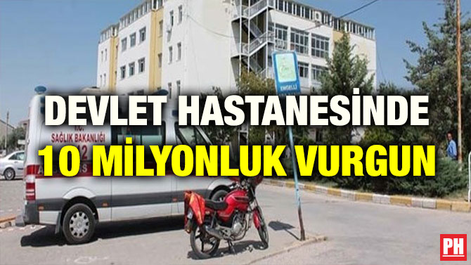 DEVLET HASTANESİNDE 10 MİLYONLUK VURGUN