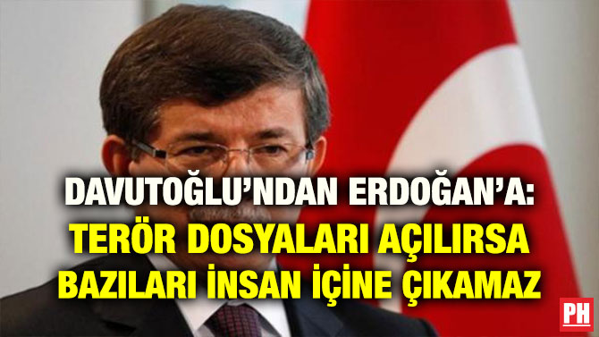 DAVUTOĞLU’NDAN ERDOĞAN’A: TERÖR DOSYALARI AÇILIRSA BAZILARI İNSAN İÇİNE ÇIKAMAZ