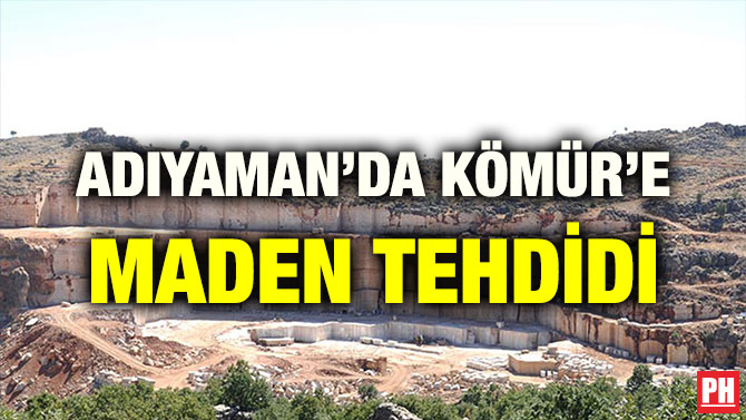 ADIYAMAN’DA KÖMÜR’E MADEN TEHDİDİ