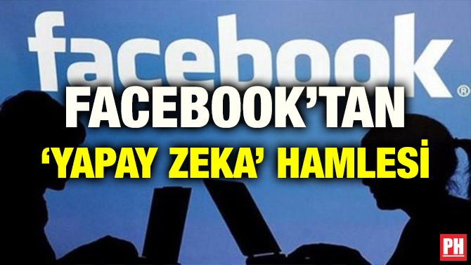 FACEBOOK’TAN ‘YAPAY ZEKA’ HAMLESİ