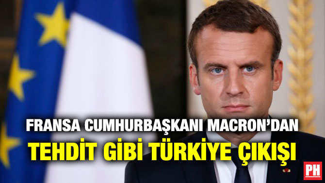 FRANSA CUMHURBAŞKANI MACRON’DAN TEHDİT GİBİ TÜRKİYE ÇIKIŞI