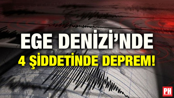 EGE DENİZİ’NDE 4 ŞİDDETİNDE DEPREM!
