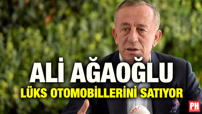 ALİ AĞAOĞLU LÜKS OTOMOBİLLERİNİ SATIYOR