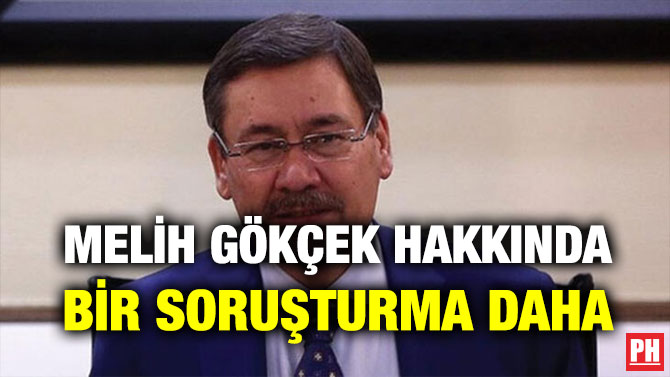 MELİH GÖKÇEK HAKKINDA BİR SORUŞTURMA DAHA