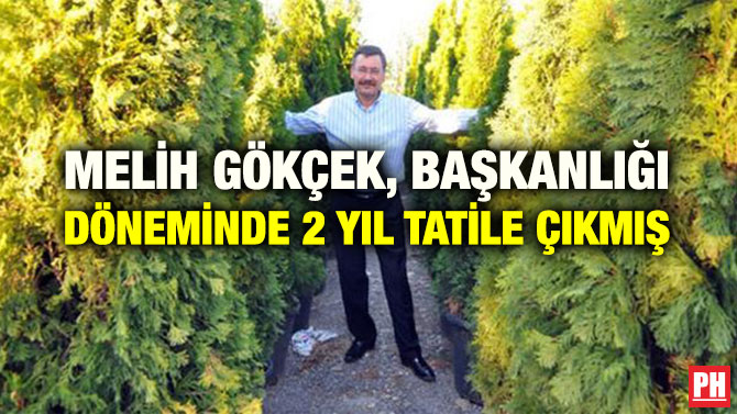 MELİH GÖKÇEK, BAŞKANLIĞI DÖNEMİNDE 2 YIL TATİLE ÇIKMIŞ