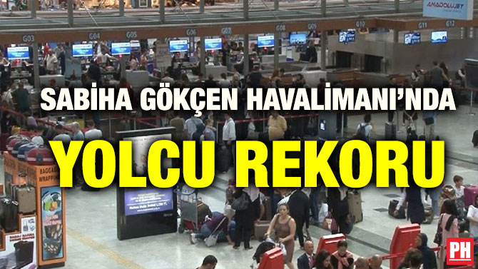 SABİHA GÖKÇEN HAVALİMANI’NDA YOLCU REKORU