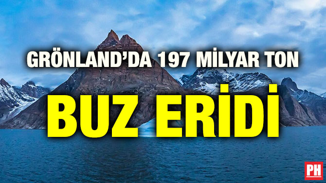 GRÖNLAND’DA 197 MİLYAR TON BUZ ERİDİ
