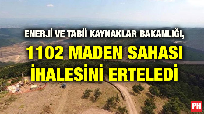 ENERJİ VE TABİİ KAYNAKLAR BAKANLIĞI, 1102 MADEN SAHASI İHALESİNİ ERTELEDİ