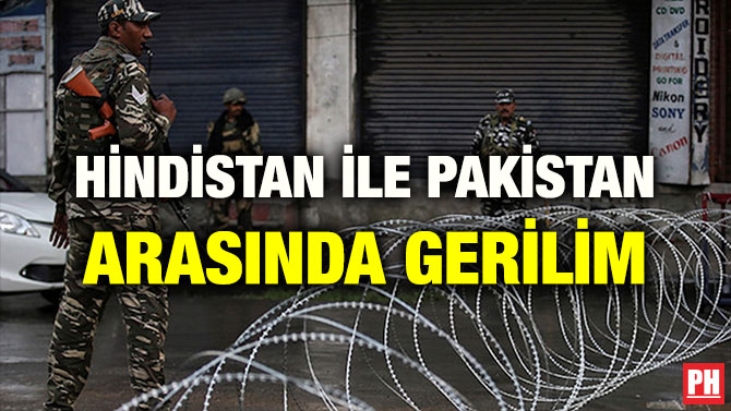 HİNDİSTAN İLE PAKİSTAN ARASINDA GERİLİM