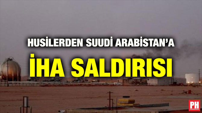 HUSİLERDEN SUUDİ ARABİSTAN’A İHA SALDIRISI