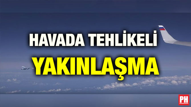 HAVADA TEHLİKELİ YAKINLAŞMA